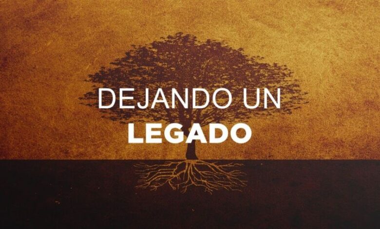 Dejando un Legado: ¿Cómo quieres ser recordado? Dejando un Legado: ¿Cómo quieres ser recordado?