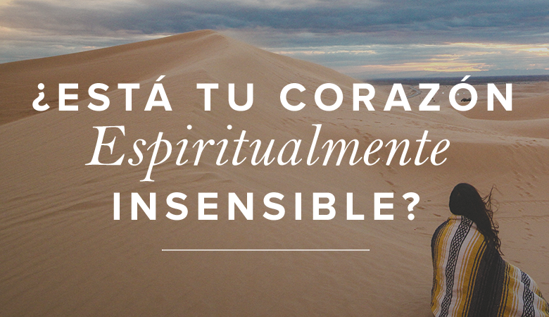 Enfrentando la Insensibilidad Espiritual