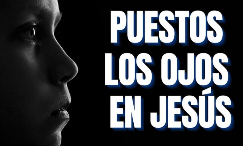 Puestos los ojos en Jesús